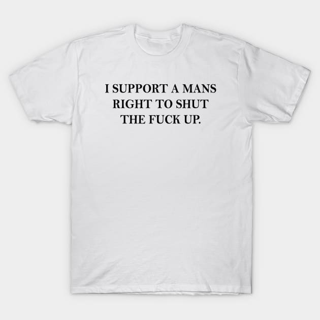 I Support The Right To Shut Up T-Shirt by Teeheehaven